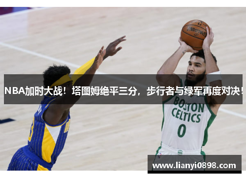 NBA加时大战！塔图姆绝平三分，步行者与绿军再度对决！